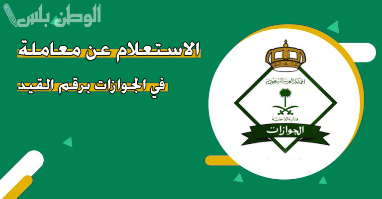 كيفية الاستعلام عن معاملة في الجوازات السعودية.. إلكترونيًا