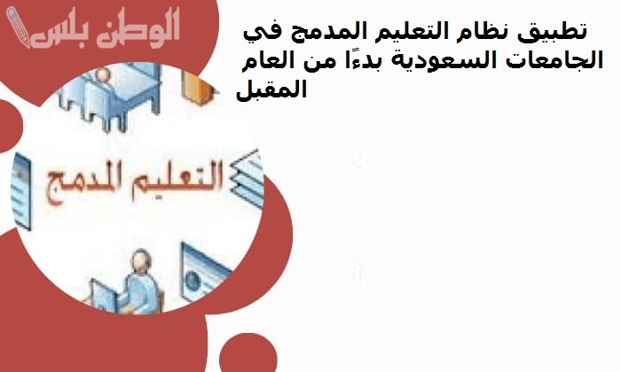 تطبيق نظام التعليم المدمج في الجامعات السعودية بدءًا من العام المقبل